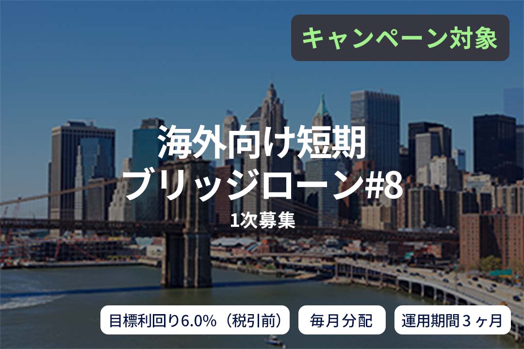【毎月分配】海外向け短期ブリッジローン#8（1次募集）
